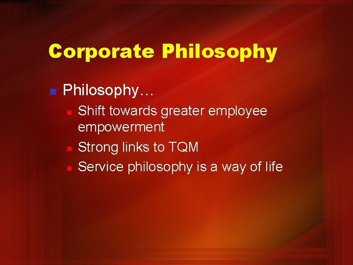 Corporate Philosophy n Philosophy… n n n Shift towards greater employee empowerment Strong links