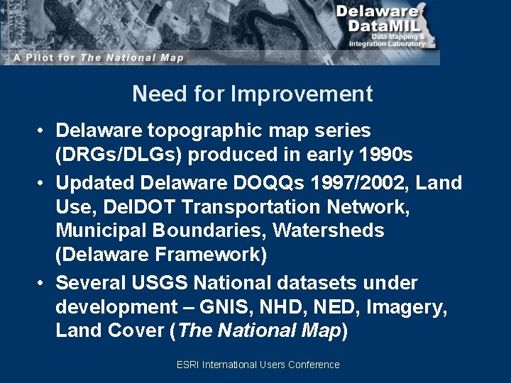 Need for Improvement • Delaware topographic map series (DRGs/DLGs) produced in early 1990 s