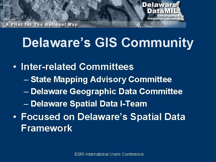 Delaware’s GIS Community • Inter-related Committees – State Mapping Advisory Committee – Delaware Geographic