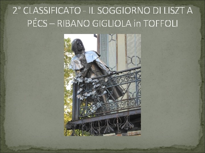 2° CLASSIFICATO - IL SOGGIORNO DI LISZT A PÉCS – RIBANO GIGLIOLA in TOFFOLI