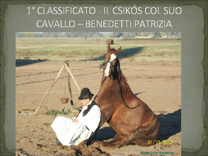 1° CLASSIFICATO - IL CSIKÓS COL SUO CAVALLO – BENEDETTI PATRIZIA 