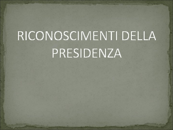 RICONOSCIMENTI DELLA PRESIDENZA 