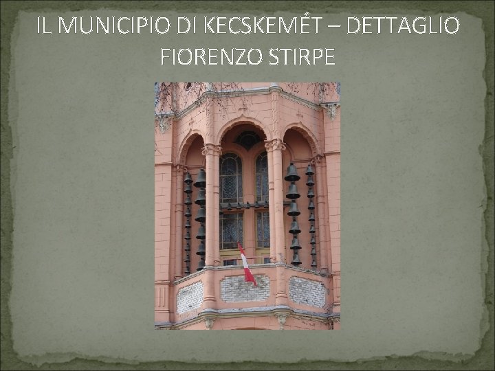 IL MUNICIPIO DI KECSKEMÉT – DETTAGLIO FIORENZO STIRPE 