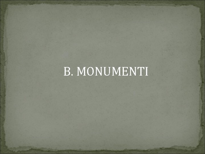 B. MONUMENTI 