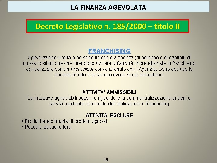 LA FINANZA AGEVOLATA Decreto Legislativo n. 185/2000 – titolo II FRANCHISING Agevolazione rivolta a