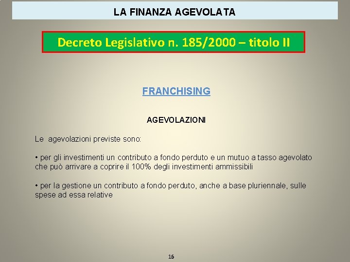 LA FINANZA AGEVOLATA Decreto Legislativo n. 185/2000 – titolo II FRANCHISING AGEVOLAZIONI Le agevolazioni