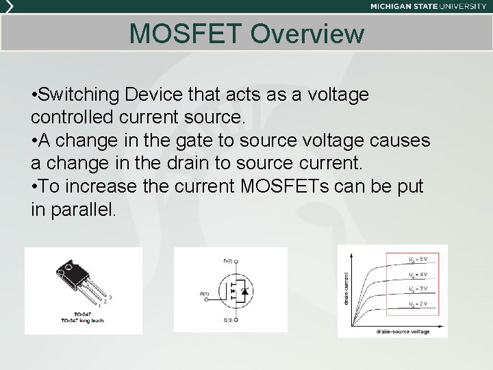 MOSFET Overview • Switching Device that acts as a voltage controlled current source. • MOSFET Overview • Switching Device that acts as a voltage controlled current source. •