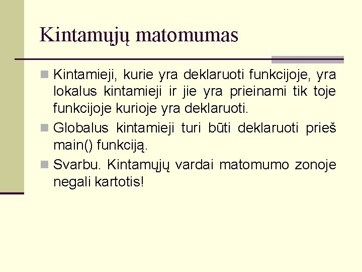 Kintamųjų matomumas Kintamieji, kurie yra deklaruoti funkcijoje, yra lokalus kintamieji ir jie yra prieinami