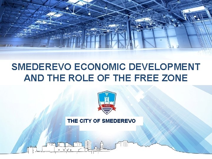 SMEDEREVO ECONOMIC DEVELOPMENT AND THE ROLE OF THE FREE ZONE THE CITY OF SMEDEREVO