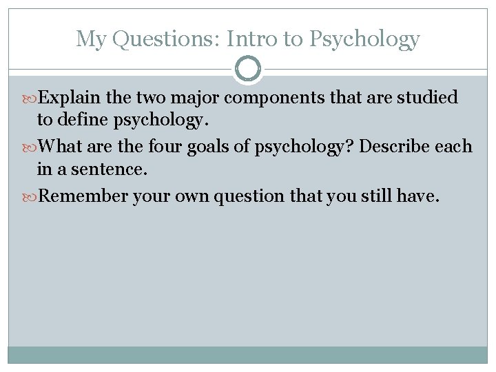 My Questions: Intro to Psychology Explain the two major components that are studied to