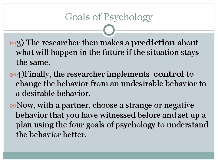 Goals of Psychology 3) The researcher then makes a prediction about what will happen