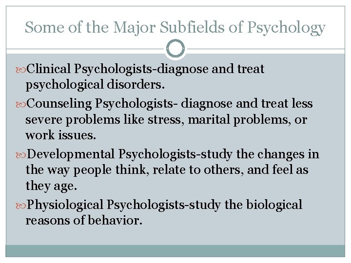 Some of the Major Subfields of Psychology Clinical Psychologists-diagnose and treat psychological disorders. Counseling