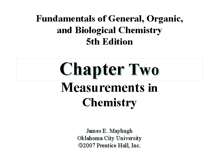 Fundamentals of General, Organic, and Biological Chemistry 5 th Edition Chapter Two Measurements in