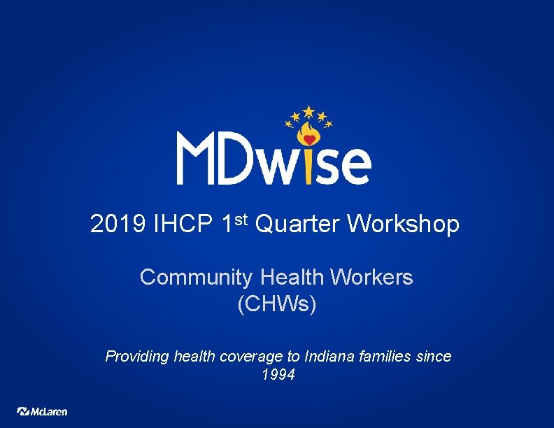2019 IHCP 1 st Quarter Workshop Community Health Workers (CHWs) Providing health coverage to