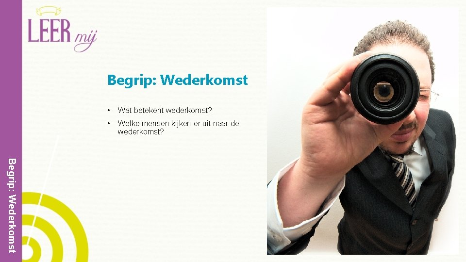 Begrip: Wederkomst • Wat betekent wederkomst? • Welke mensen kijken er uit naar de