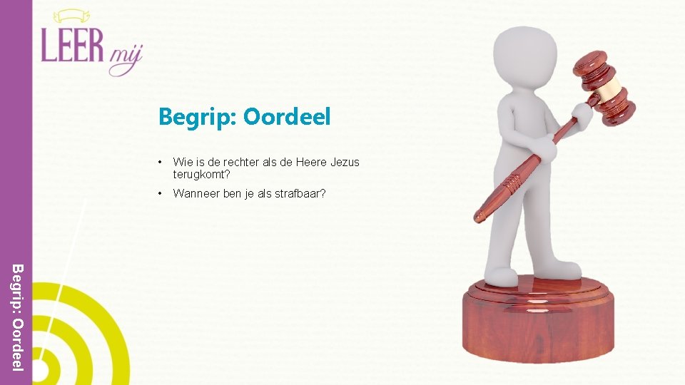 Begrip: Oordeel • Wie is de rechter als de Heere Jezus terugkomt? • Wanneer