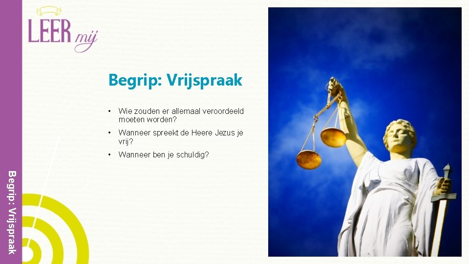 Begrip: Vrijspraak • Wie zouden er allemaal veroordeeld moeten worden? • Wanneer spreekt de