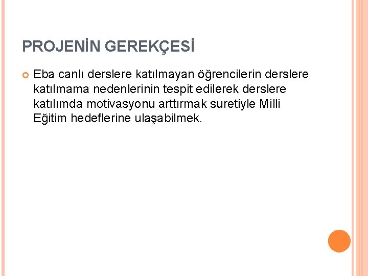 PROJENİN GEREKÇESİ Eba canlı derslere katılmayan öğrencilerin derslere katılmama nedenlerinin tespit edilerek derslere katılımda