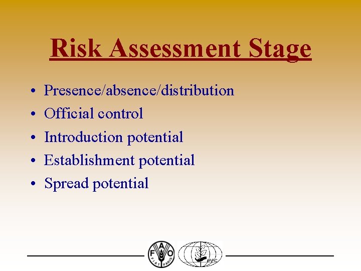 Risk Assessment Stage • • • Presence/absence/distribution Official control Introduction potential Establishment potential Spread