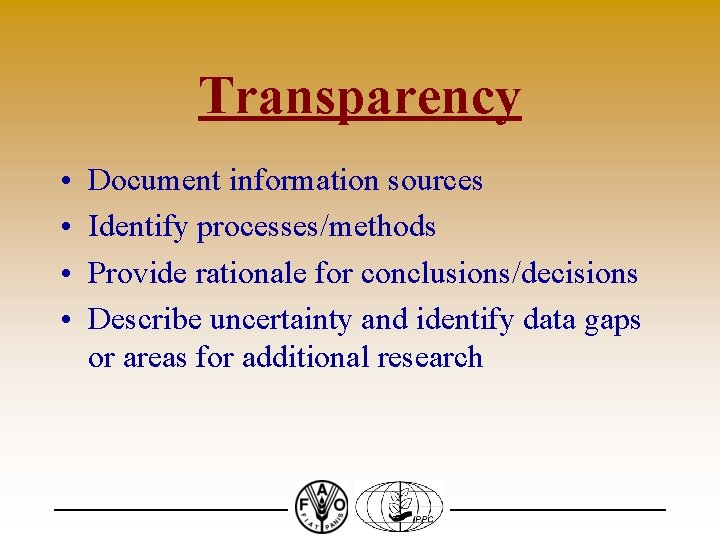 Transparency • • Document information sources Identify processes/methods Provide rationale for conclusions/decisions Describe uncertainty