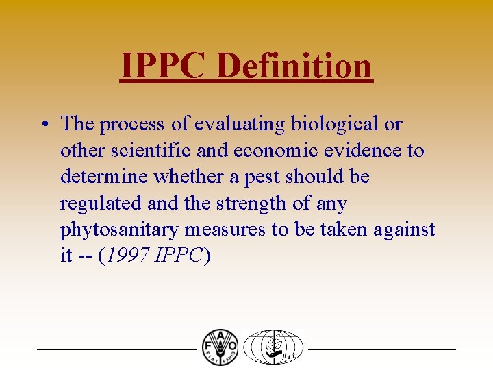 IPPC Definition • The process of evaluating biological or other scientific and economic evidence