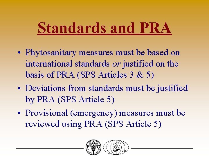 Standards and PRA • Phytosanitary measures must be based on international standards or justified