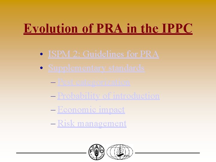 Evolution of PRA in the IPPC • ISPM 2: Guidelines for PRA • Supplementary