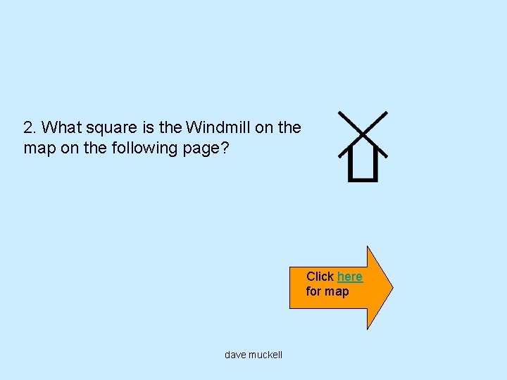 2. What square is the Windmill on the map on the following page? Click