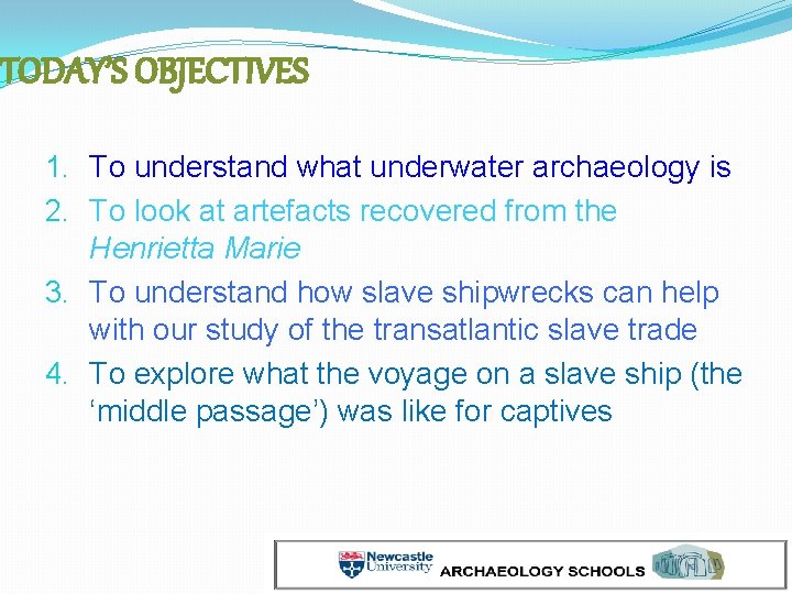TODAY’S OBJECTIVES 1. To understand what underwater archaeology is 2. To look at artefacts