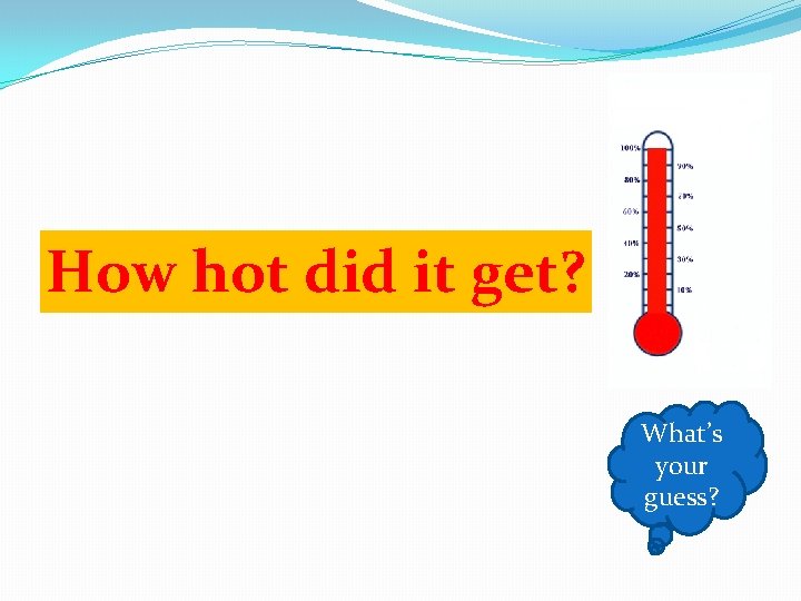 How hot did it get? What’s your guess? 