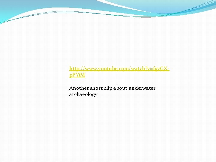 http: //www. youtube. com/watch? v=fgz. GXp. PYi. M Another short clip about underwater archaeology