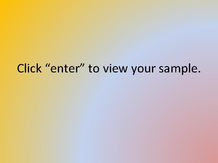 Click “enter” to view your sample. 