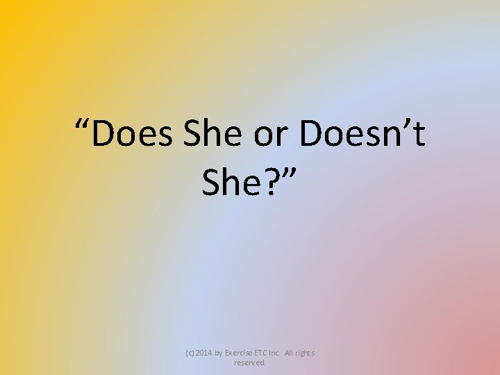 “Does She or Doesn’t She? ” (c) 2014 by Exercise ETC Inc. All rights