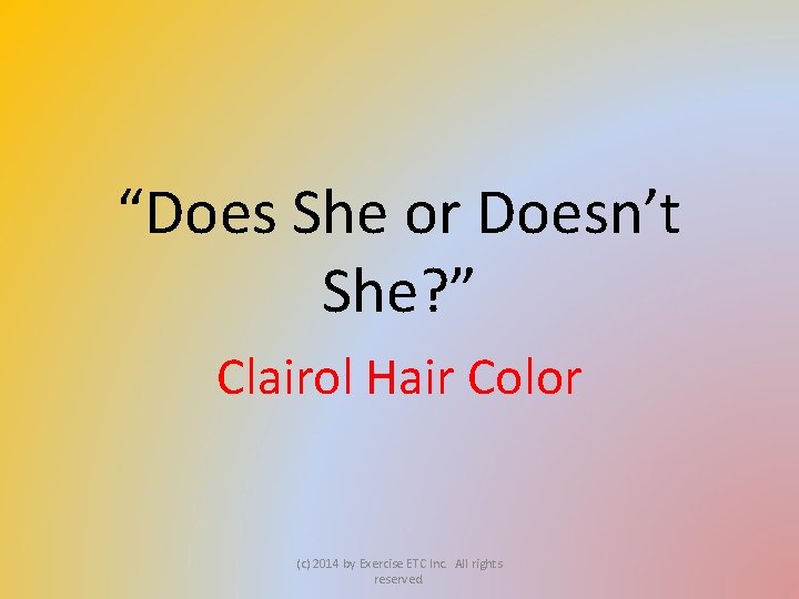 “Does She or Doesn’t She? ” Clairol Hair Color (c) 2014 by Exercise ETC