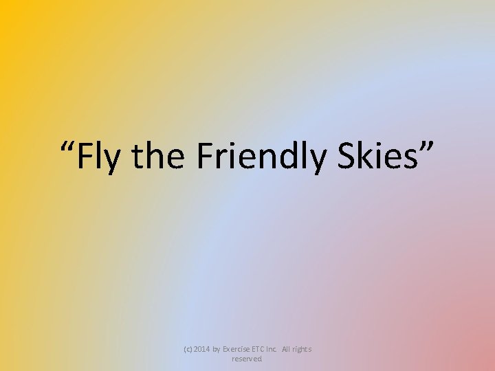 “Fly the Friendly Skies” (c) 2014 by Exercise ETC Inc. All rights reserved. 