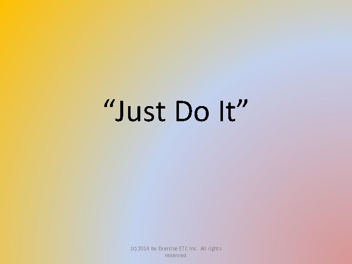 “Just Do It” (c) 2014 by Exercise ETC Inc. All rights reserved. 