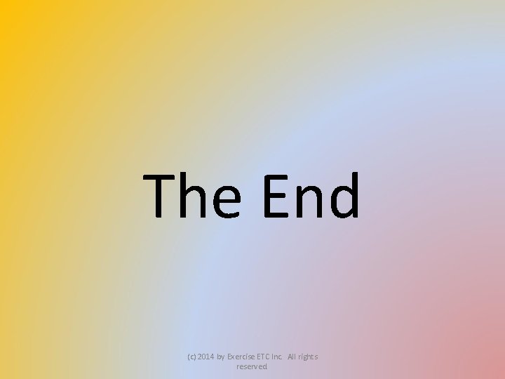 The End (c) 2014 by Exercise ETC Inc. All rights reserved. 