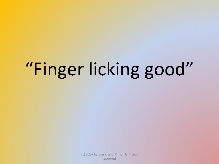 “Finger licking good” (c) 2014 by Exercise ETC Inc. All rights reserved. 