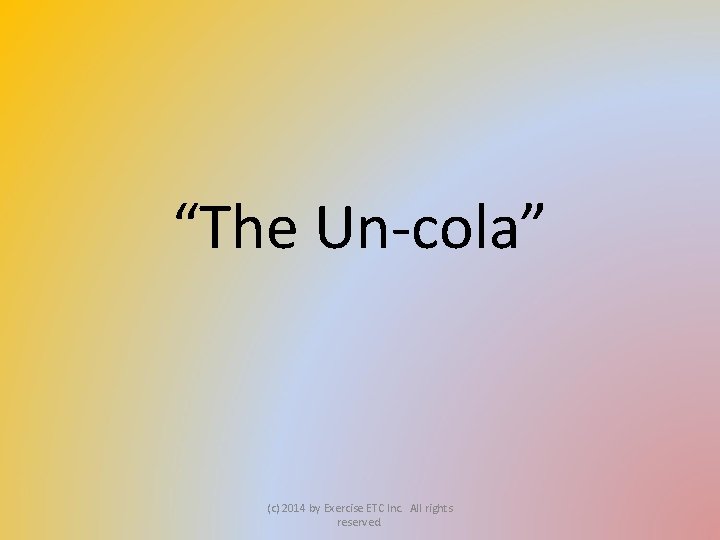 “The Un-cola” (c) 2014 by Exercise ETC Inc. All rights reserved. 