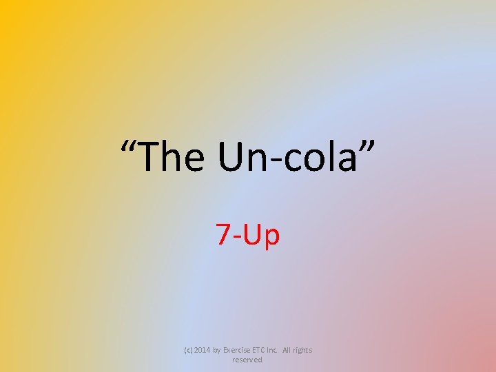 “The Un-cola” 7 -Up (c) 2014 by Exercise ETC Inc. All rights reserved. 