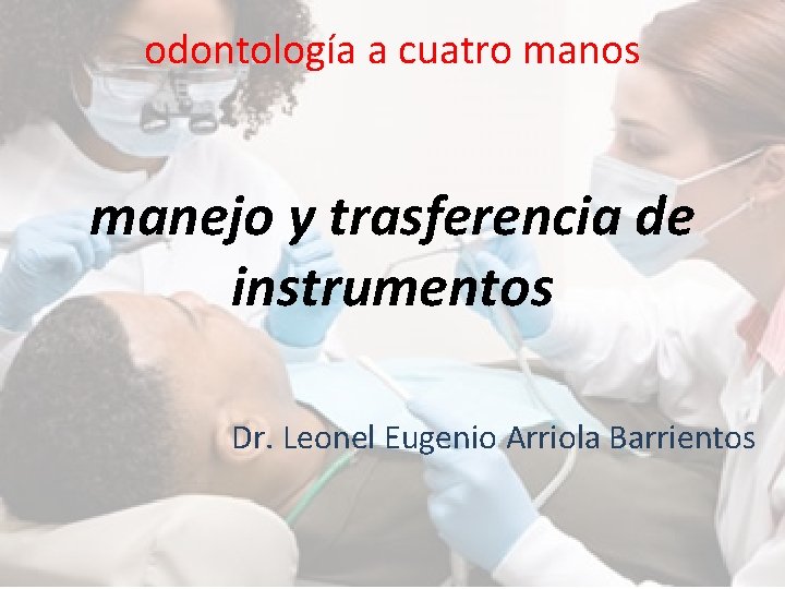 odontología a cuatro manos manejo y trasferencia de instrumentos Dr. Leonel Eugenio Arriola Barrientos