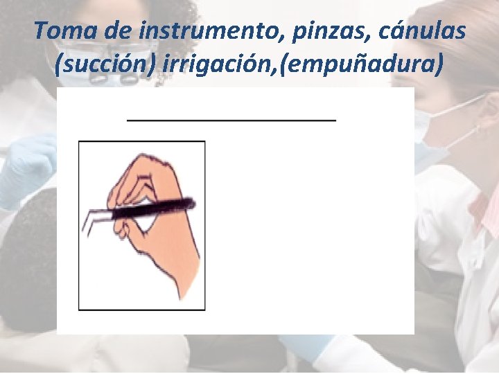 Toma de instrumento, pinzas, cánulas (succión) irrigación, (empuñadura) 