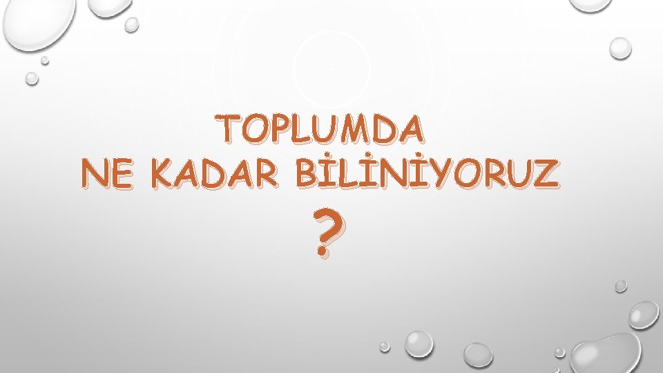 TOPLUMDA NE KADAR BİLİNİYORUZ ? 