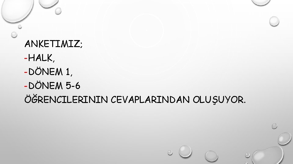 ANKETIMIZ; -HALK, -DÖNEM 1, -DÖNEM 5 -6 ÖĞRENCILERININ CEVAPLARINDAN OLUŞUYOR. 