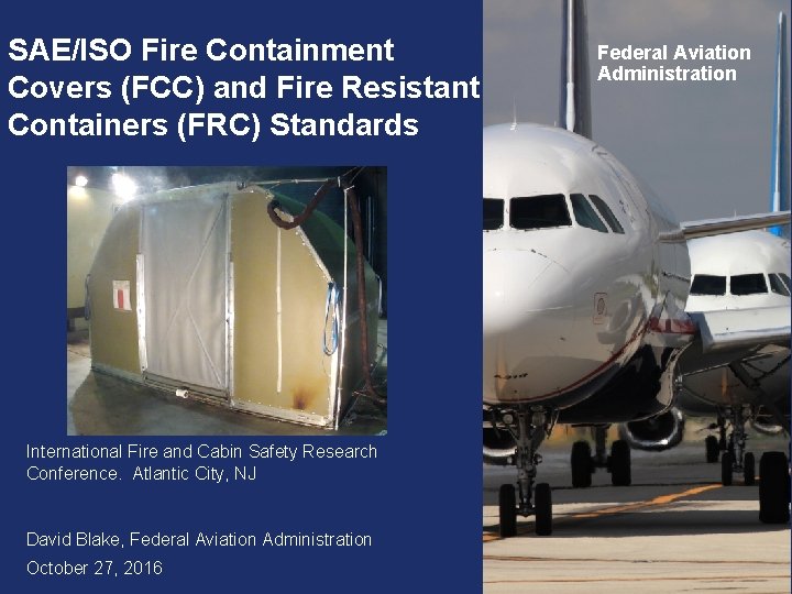 SAE/ISO Fire Containment Covers (FCC) and Fire Resistant Containers (FRC) Standards Federal Aviation Administration