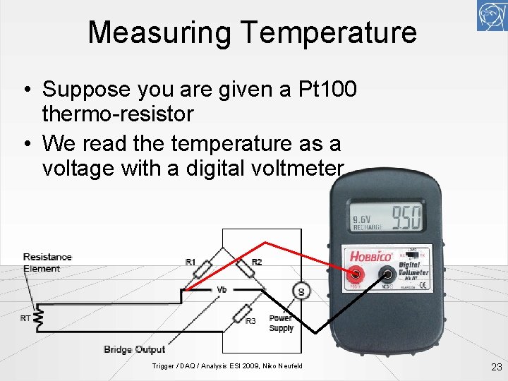 Measuring Temperature • Suppose you are given a Pt 100 thermo-resistor • We read