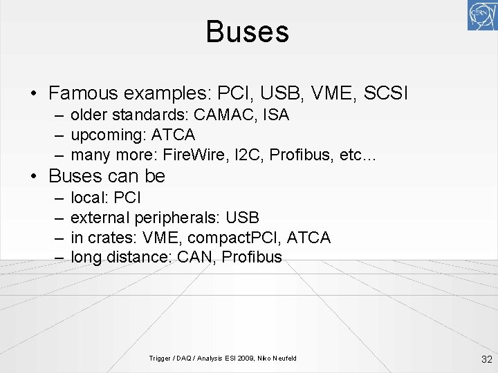 Buses • Famous examples: PCI, USB, VME, SCSI – older standards: CAMAC, ISA –