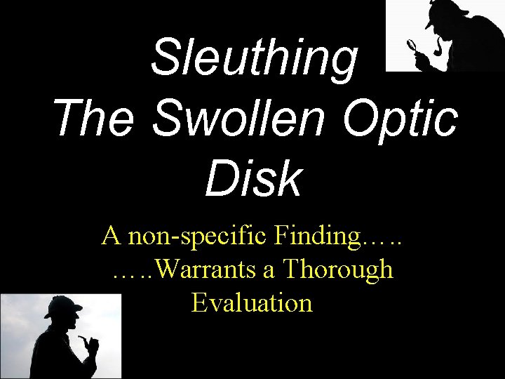 Sleuthing The Swollen Optic Disk A non-specific Finding…. . Warrants a Thorough Evaluation 
