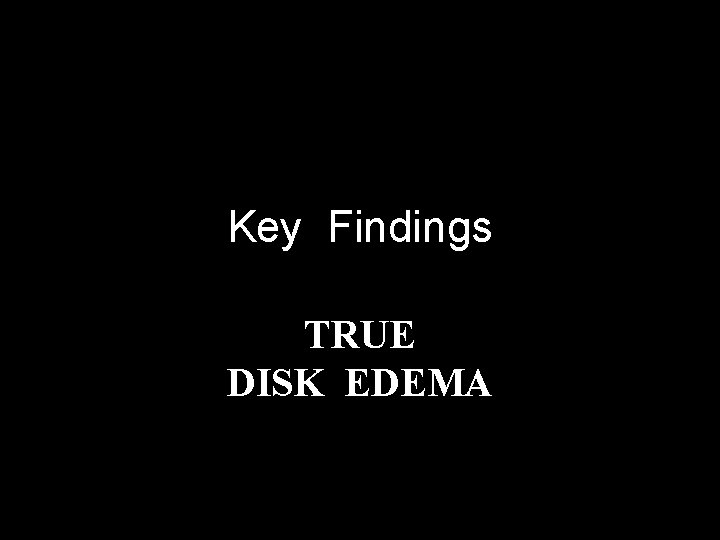 Key Findings TRUE DISK EDEMA 