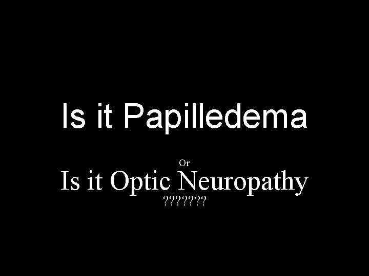 Is it Papilledema Or Is it Optic Neuropathy ? ? ? ? 